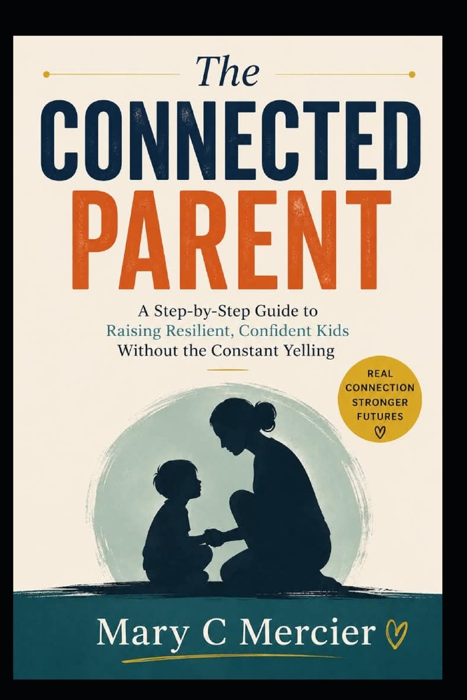 The Connected Parent: A Step-by-Step Guide to Raising Resilient, Confident Kids Without the Constant Yelling cover