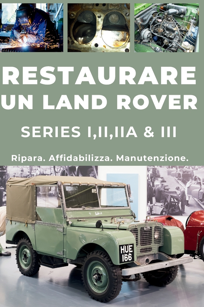 Restaurare Una Land Rover Series (I, II, Iia, III): Riparare. Garantire l'affidabilità. Effettuare la manutenzione. Guidare. cover
