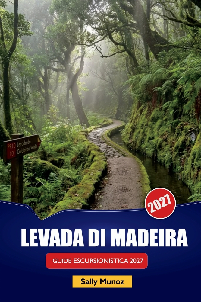 Levada Di Madeira Guida Escursionistica 2027: Percorsi Levada per principianti, consigli per la pianificazione della giornata e itinerari a piedi per cover