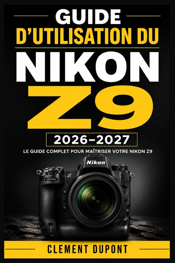 Guide d'utilisation du Nikon Z9 2026-2027: Maîtriser la photographie professionnelle, l'autofocus intelligent, la vidéo 8K, les réglages personnalisés cover