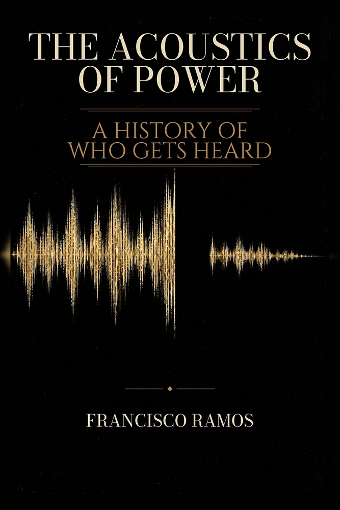 The Acoustics of Power: A History of Who Gets Heard cover