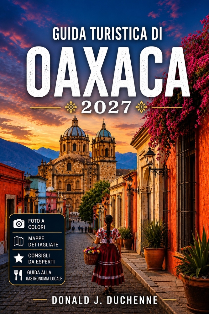 Guida Turistica Di Oaxaca 2027: Mezcal, mercati e villaggi di montagna per chi visita la zona per la prima volta e per chi ci torna.. cover
