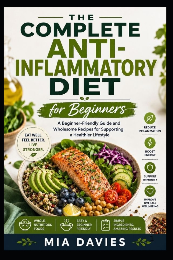 The Complete Anti-Iflammatory Diet for Beginners: A Beginner-Friendly Guide and Wholesome Recipes for Supporting a Healthier Lifestyle cover
