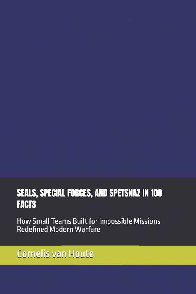 Seals, Special Forces, and Spetsnaz in 100 Facts: How Small Teams Built for Impossible Missions Redefined Modern Warfare cover