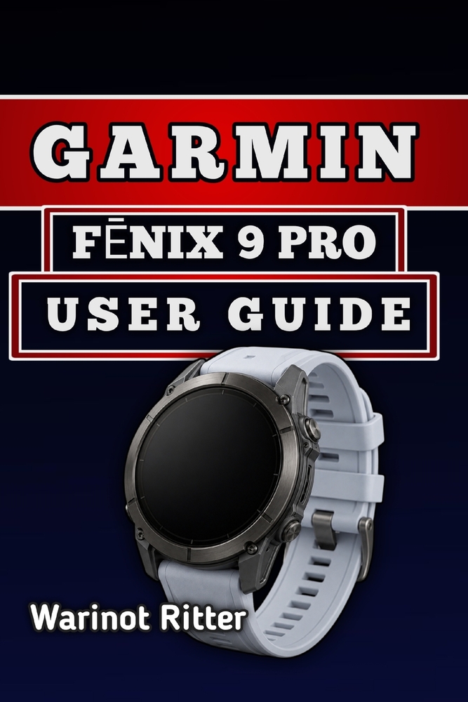 Garmin FĒnix 9 Pro User Guide: Setup, Customize Features, Master Fitness Tracking, Outdoor Navigation, and Smart Functions cover