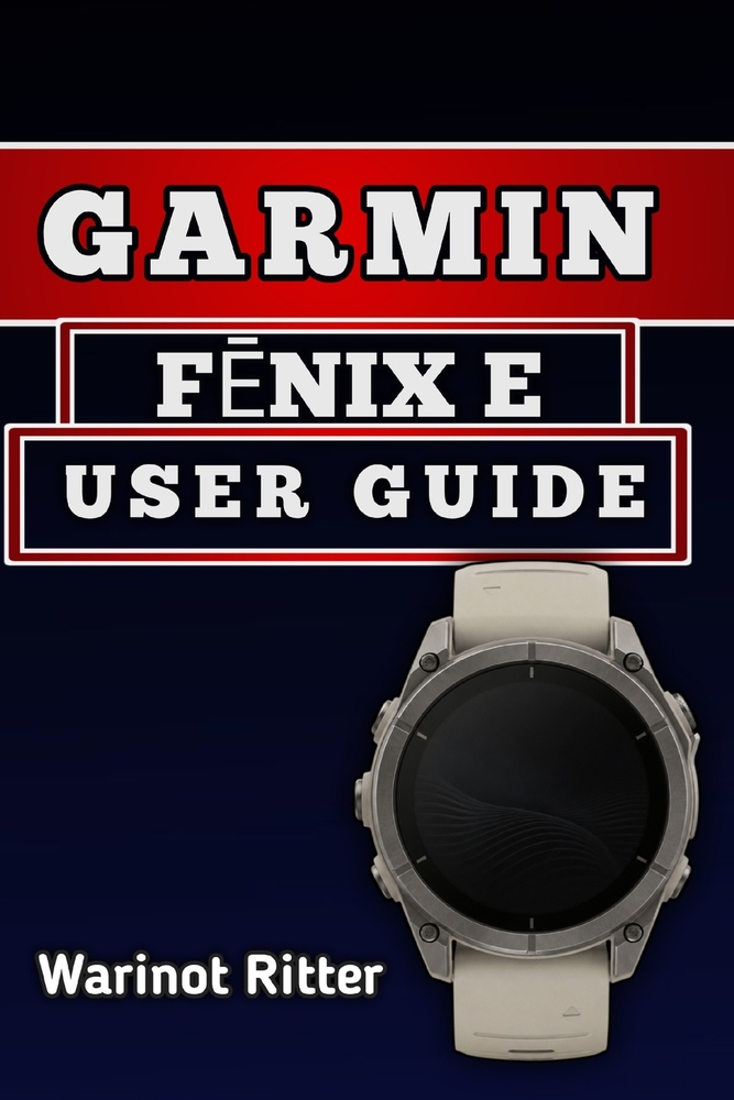 Garmin FĒnix E User Guide: Master Setup, Navigation, Health Tracking, Sports Features, and Smart Functions cover