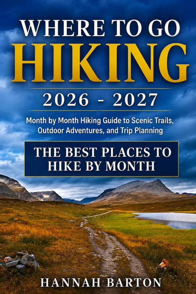 Where to Go Hiking 2026-2027: Month by Month Hiking Guide to Scenic Trails, Outdoor Adventures, and Trip Planning cover