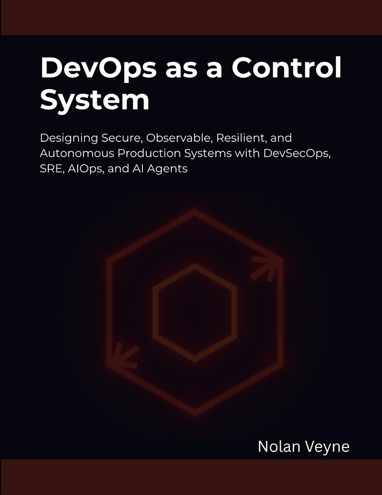 DevOps as a Control System: Designing Secure, Observable, Resilient, and Autonomous Production Systems with DevSecOps, SRE, AIOps, and AI Agents cover
