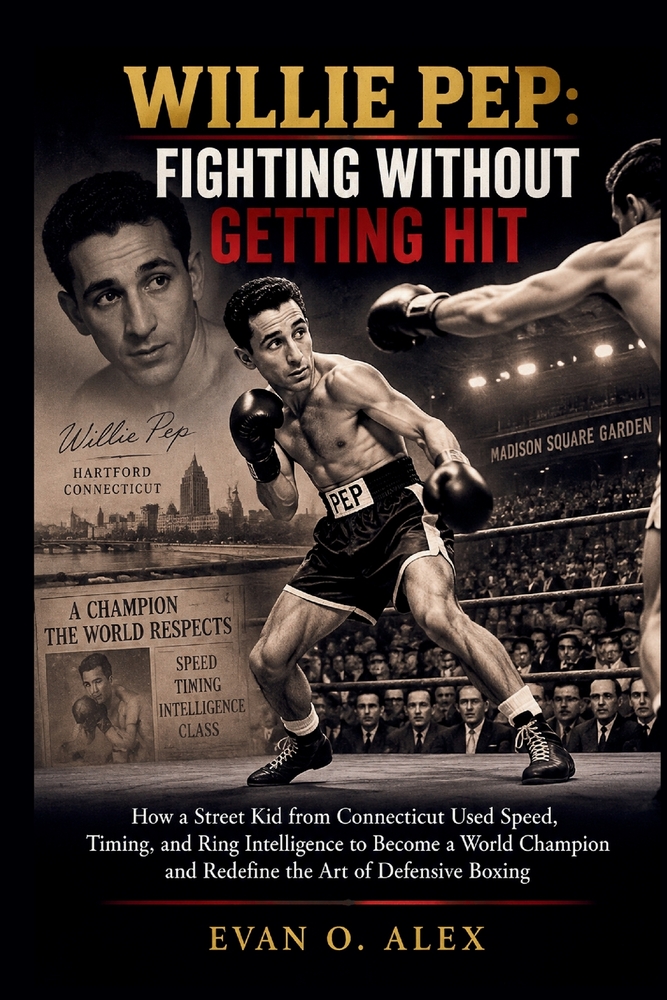 Willie Pep: FIGHTING WITHOUT GETTING HIT: How a Street Kid from Connecticut Used Speed, Timing, and Ring Intelligence to Become a World Champion and R cover