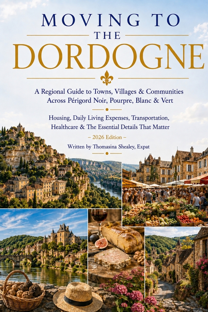 Moving to The Dordogne-A Regional Guide: Périgord Noir, Pourpre, Blanc & Vert-Housing, Daily Living Expenses, Healthcare, Transportation & The Essenti cover