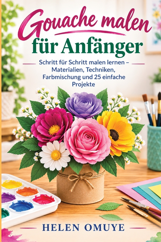 Gouache malen für Anfänger: Schritt für Schritt malen lernen - Materialien, Techniken, Farbmischung und 25 einfache Projekte cover