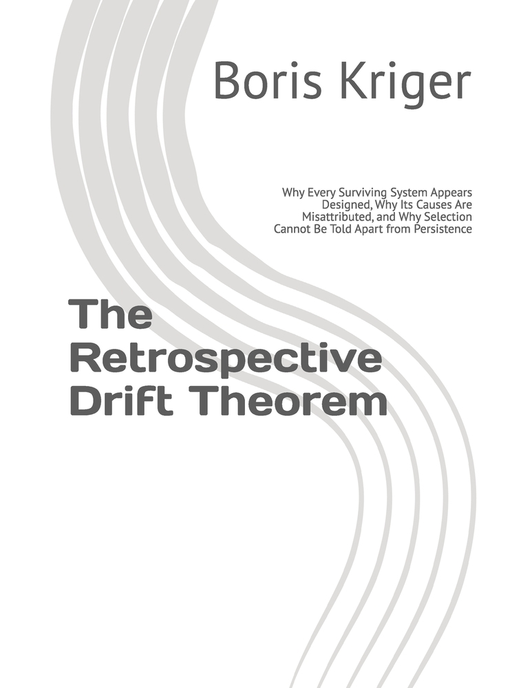 The Retrospective Drift Theorem: Why Every Surviving System Appears Designed, Why Its Causes Are Misattributed, and Why Selection Cannot Be Told Apart cover