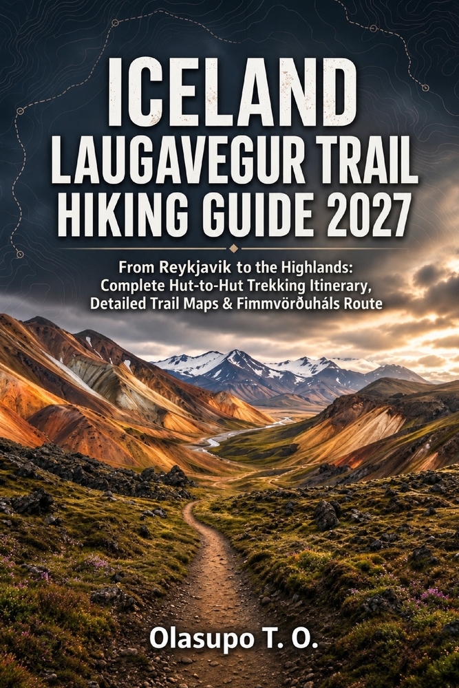 Iceland Laugavegur Trail Hiking Guide 2027: From Reykjavik to the Highlands: Complete Hut-to-Hut Trekking Itinerary, Detailed Trail Maps & Fimmvörðuhá cover