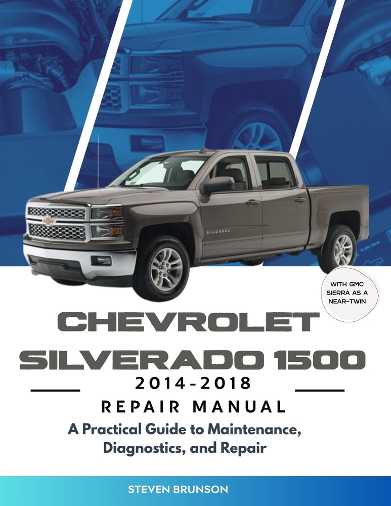 Chevrolet Silverado 1500 2014-2018 Repair Manual: A Practical Guide to Maintenance, Diagnostics, and Repair cover