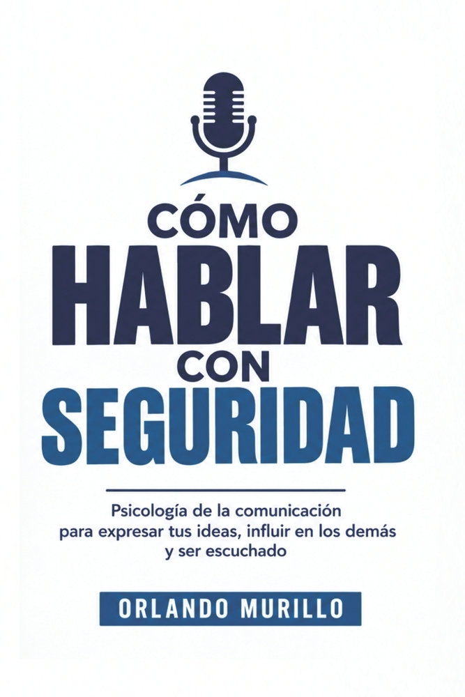 Cómo Hablar Con Seguridad: Psicología de la comunicación para expresar tus ideas, influir en los demás y ser escuchado cover