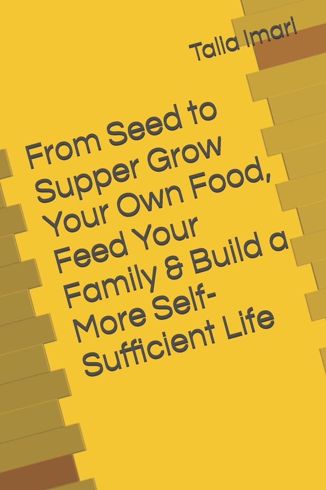 From Seed to Supper Grow Your Own Food, Feed Your Family & Build a More Self-Sufficient Life cover