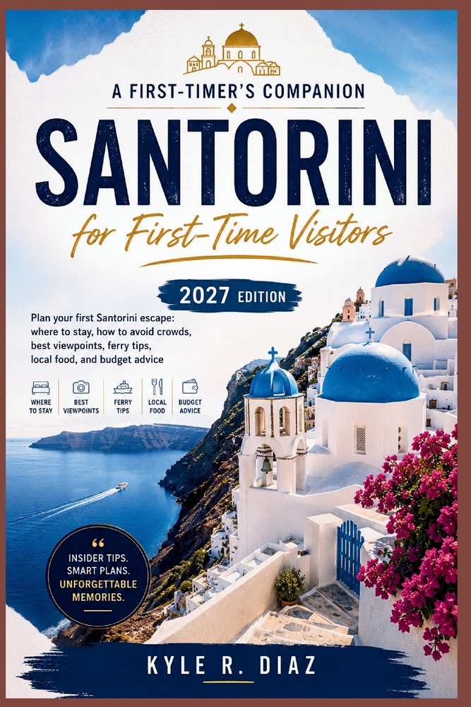 Santorini for First-Time Visitors 2027: Plan your first Santorini escape: where to stay, how to avoid crowds, best viewpoints, ferry tips, local food, cover