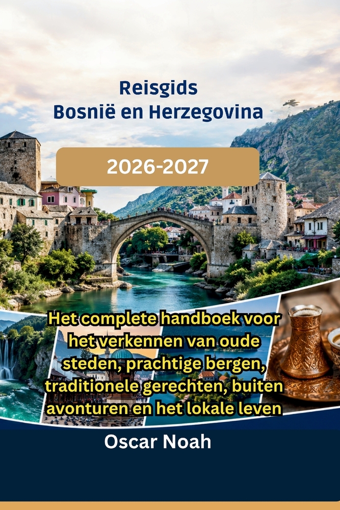Reisgids Bosnië en Herzegovina 2026-2027: Het complete handboek voor het verkennen van oude steden, prachtige bergen, traditionele gerechten, buiten a cover