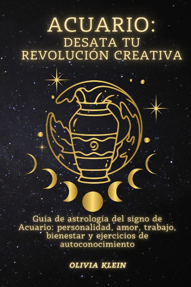 Acuario: Desata tu revolución creativa: Guía de astrología del signo de Acuario: personalidad, amor, trabajo, bienestar y ejercicios de autoconocimien cover