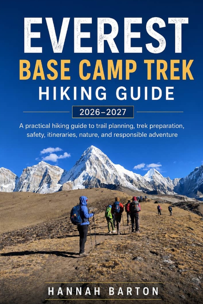 Everest Base Camp Trek Hiking Guide 2026-2027: A practical hiking guide to trail planning, trek preparation, safety, itineraries, nature, and responsi cover