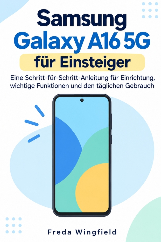 Samsung Galaxy A16 5G für Einsteiger: Eine Schritt-für-Schritt-Anleitung für Einrichtung, wichtige Funktionen und den täglichen Gebrauch cover