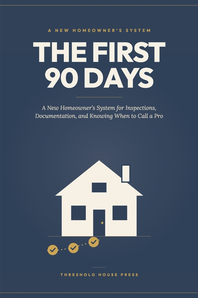 The First 90 Days: A New Homeowner's System for Inspections, Documentation, and Knowing When to Call a Pro cover