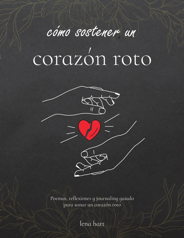 Cómo Sostener un Corazón Roto: Poemas, reflexiones y escritura guiada para sanar un corazón roto cover