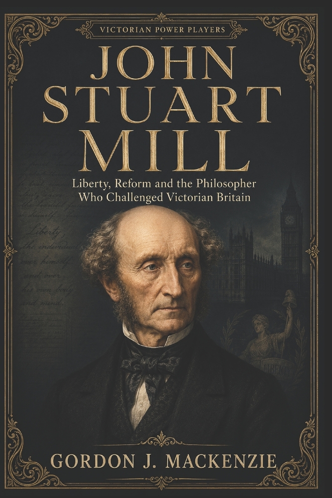 John Stuart Mill: Liberty, Reform and the Philosopher Who Challenged Victorian Britain cover