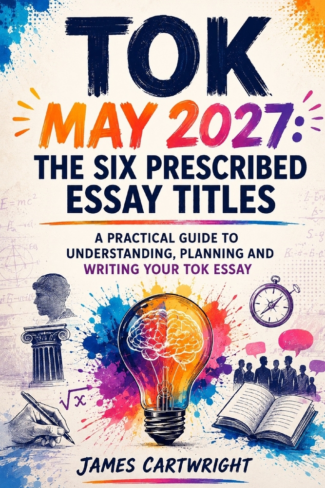 Tok May 2027: The Six Prescribed Essay Titles: A Practical Guide to Understanding, Planning and Writing Your Tok Essay cover