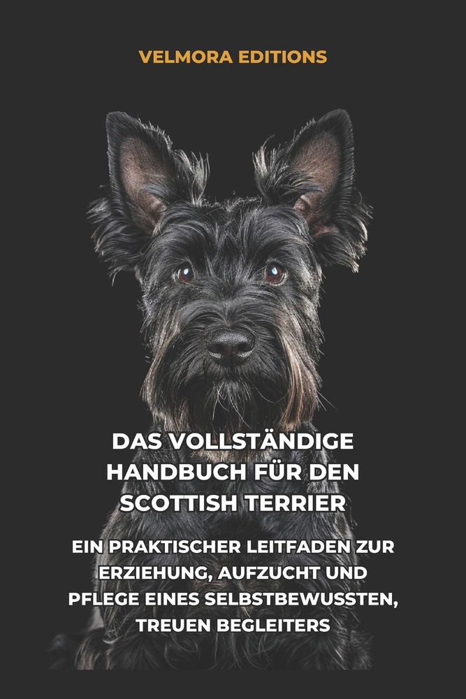 Das Vollständige Handbuch für den Scottish Terrier: Ein Praktischer Leitfaden zur Erziehung, Aufzucht und Pflege eines Selbstbewussten, Treuen Begleit cover