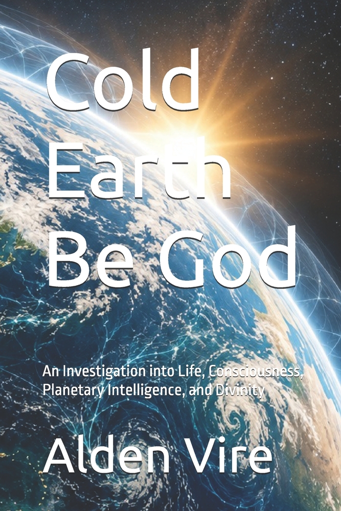 Cold Earth Be God: An Investigation into Life, Consciousness, Planetary Intelligence, and Divinity cover