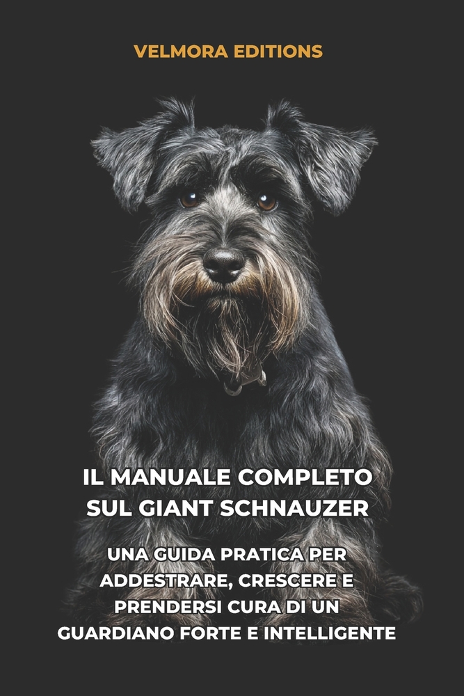 Il Manuale Completo sul Giant Schnauzer: Una Guida Pratica per Addestrare, Crescere e Prendersi Cura di un Guardiano Forte e Intelligente cover