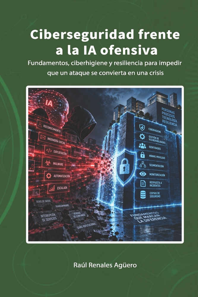 Ciberseguridad frente a la IA ofensiva: Fundamentos, ciberhigiene y resiliencia para impedir que un ataque se convierta en una crisis cover