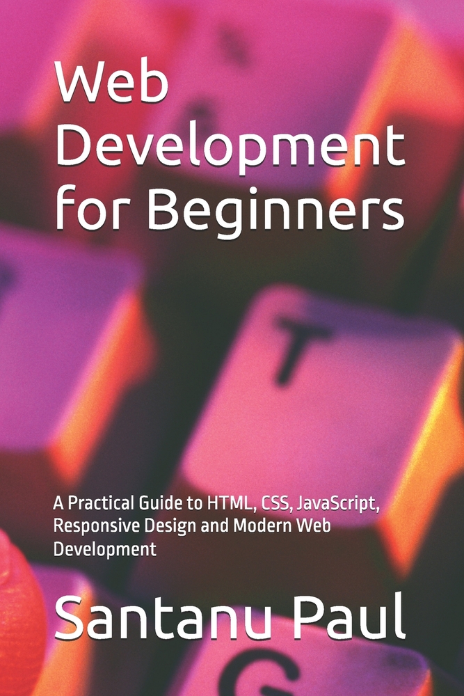Web Development for Beginners: A Practical Guide to HTML, CSS, JavaScript, Responsive Design and Modern Web Development cover