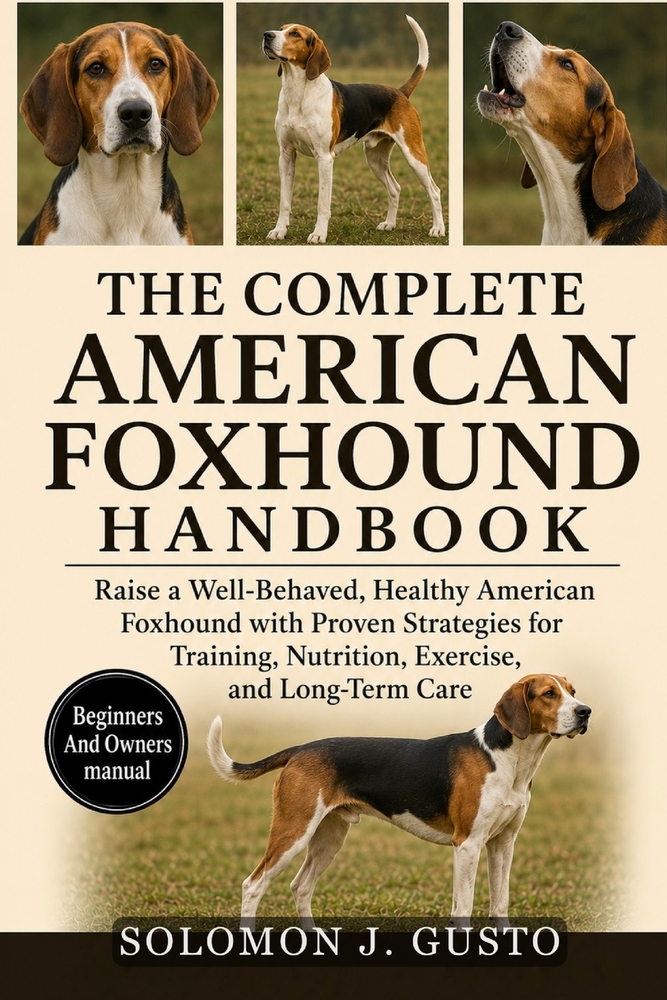 The Complete American Foxhound Handbook: Raise a Well-Behaved, Healthy American Foxhound with Proven Strategies for Training, Nutrition, Exercise, and cover