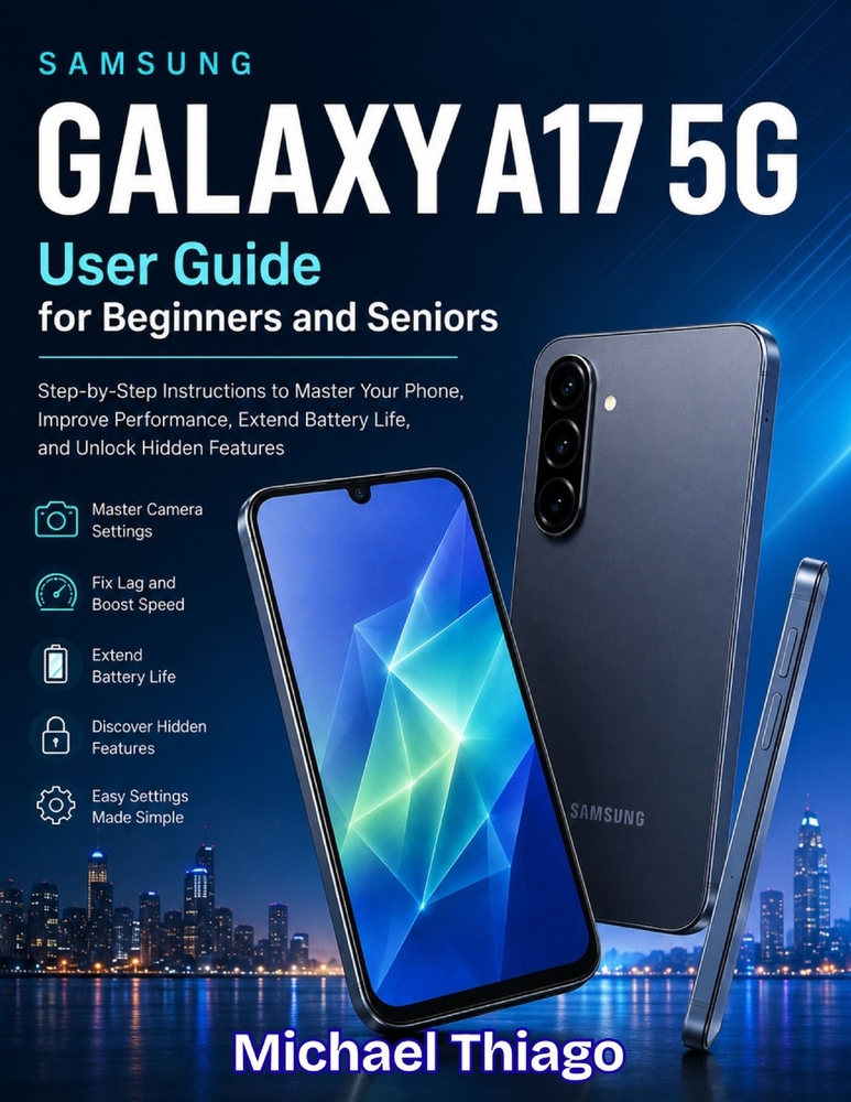 Samsung Galaxy A17 5G User Guide for Beginners and Seniors: Master Your Camera Settings Step by Step, Fix Lag, Extend Battery Life, and Unlock Hidden cover
