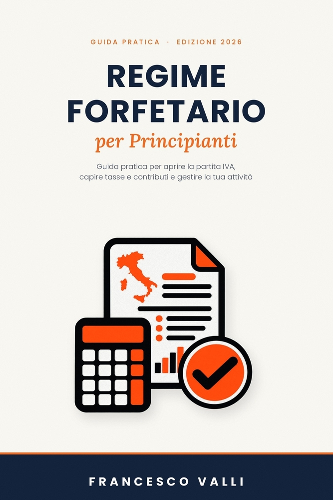 Regime Forfettario Per Principianti: Guida pratica per aprire la partita IVA, capire tasse e contributi e gestire la tua attività cover