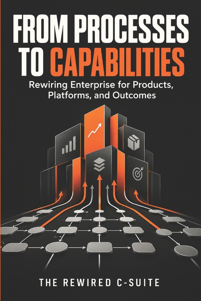 From Processes to Capabilities: Rewiring Enterprise for Products, Platforms, and Outcomes cover