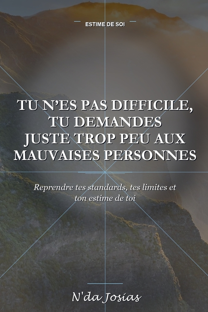 Tu N'es Pas Difficile, Tu Demandes Juste Trop Peu aux Mauvaises Personnes: Reprendre tes standards, tes limites et ton estime de toi cover