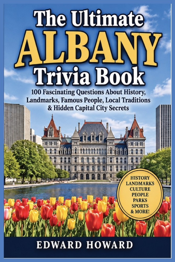 The Ultimate Albany Trivia Book: 100 Fascinating Questions About History, Landmarks, Famous People, Local Traditions & Hidden Capital City Secrets cover
