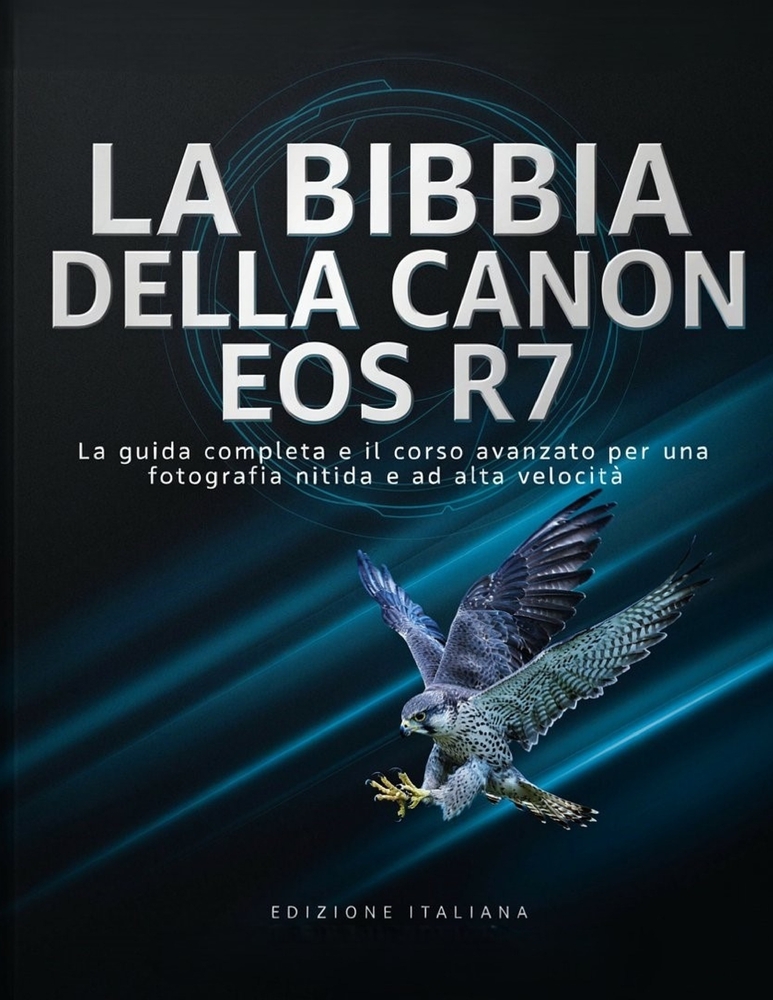 La Bibbia Della Canon EOS R7: La guida completa e il corso avanzato per una fotografia nitida e ad alta velocità cover