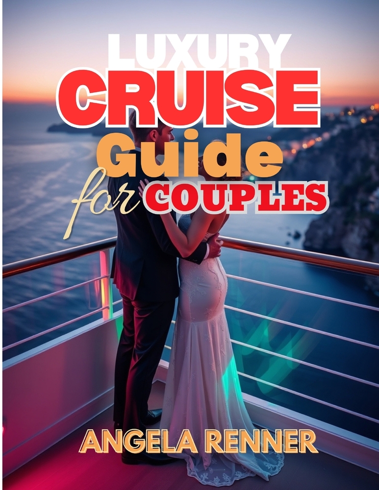 Luxury Cruise Guide for Couples: How to Choose the Perfect Ship, Plan Romantic Experiences, and Avoid Expensive Mistakes cover