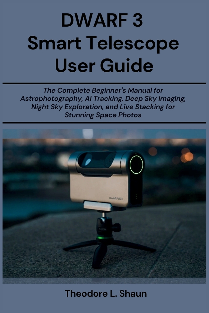 DWARF 3 Smart Telescope User Guide: The Complete Beginner's Manual for Astrophotography, AI Tracking, Deep Sky Imaging, Night Sky Exploration, and Liv cover