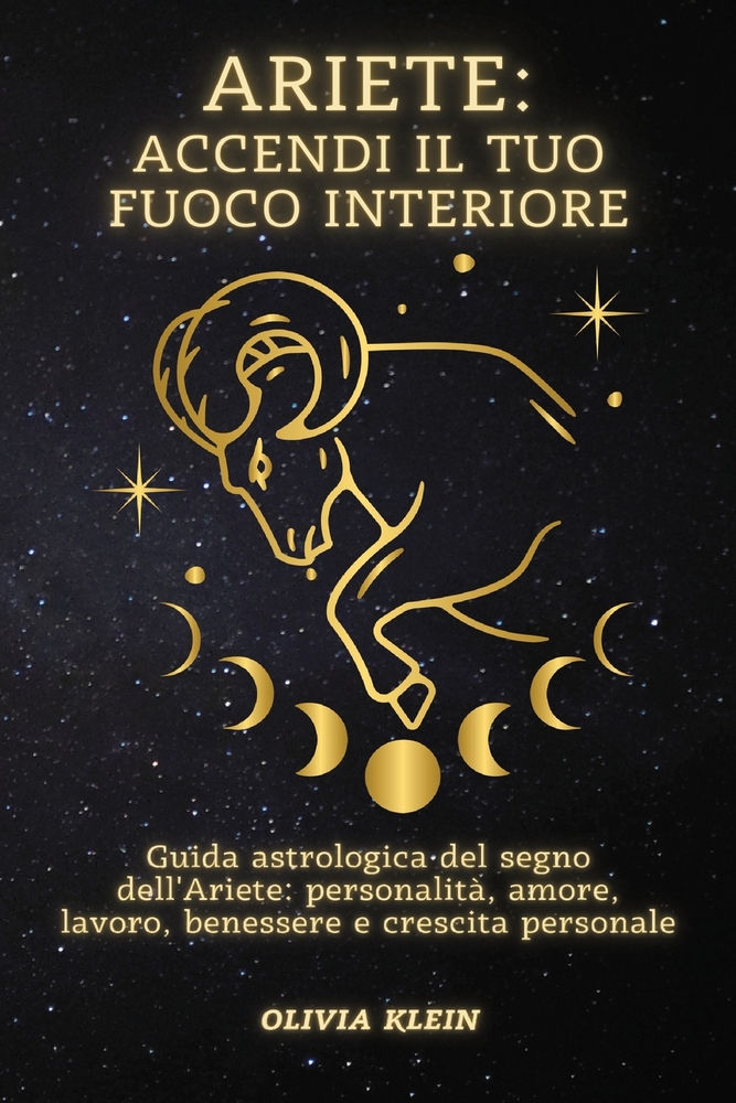 Ariete: Accendi il tuo fuoco interiore: Guida astrologica del segno dell'Ariete: personalità, amore, lavoro, benessere e crescita personale cover