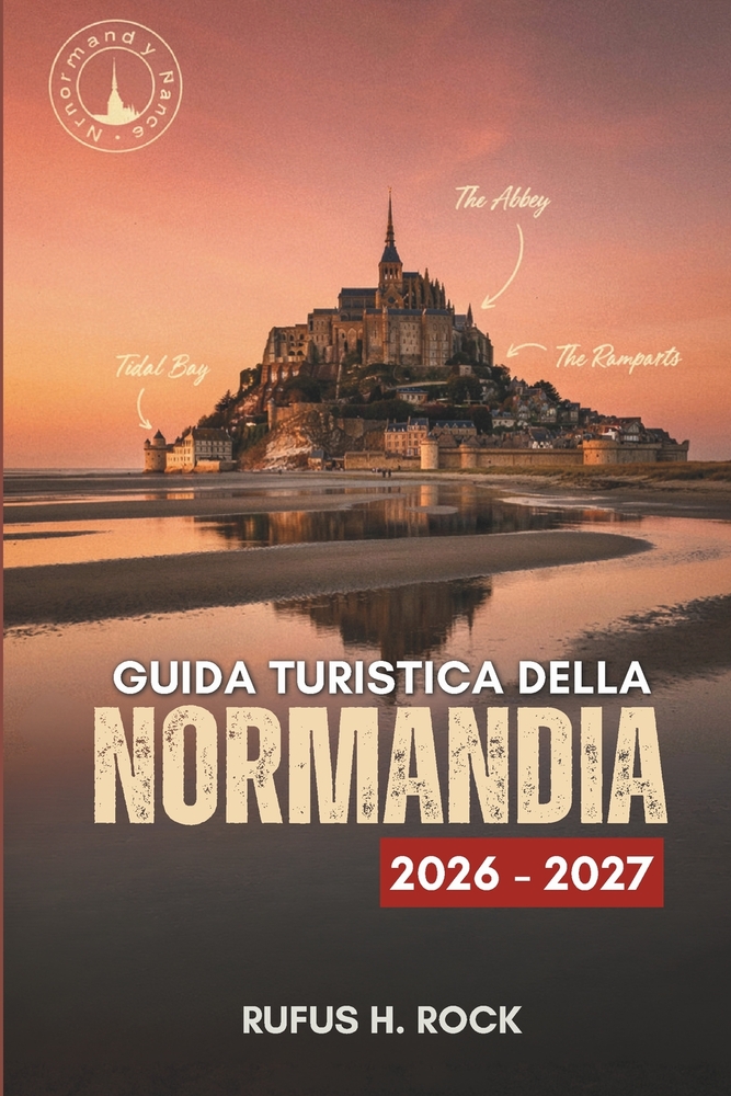 Guida Turistica Della Normandia 2026-2027: Organizza il tuo viaggio con itinerari giorno per giorno, consigli su dove alloggiare, attrazioni e attivit cover