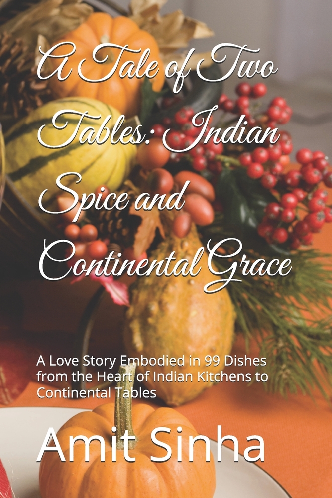 A Tale of Two Tables: Indian Spice and Continental Grace: A Love Story Embodied in 99 Dishes from the Heart of Indian Kitchens to Continental Tables cover
