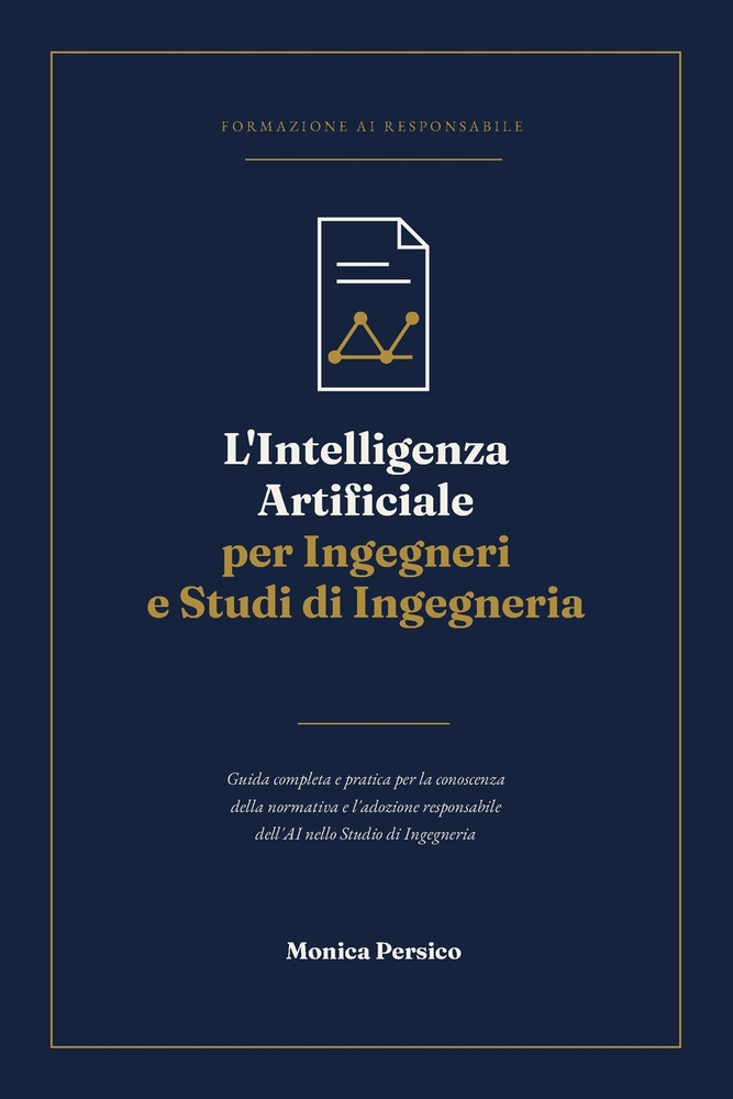 L'Intelligenza Artificiale per Ingegneri e Studi di Ingegneria: Guida completa e pratica per la conoscenza della normativa e l'adozione responsabile d cover