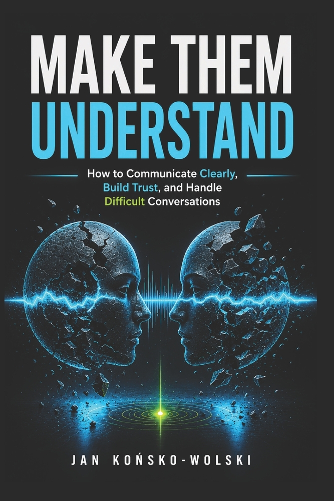 Make Them Understand: How to Communicate Clearly, Build Trust, and Handle Difficult Conversations cover