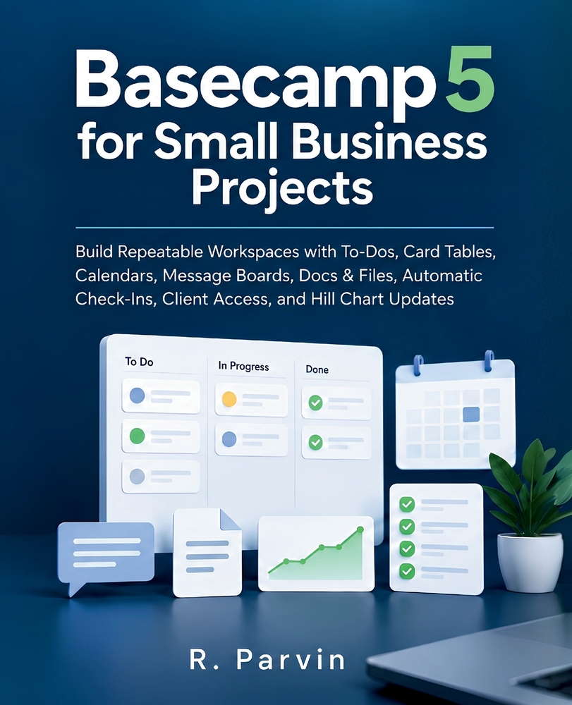 Basecamp 5 for Small Business Projects: Build Repeatable Workspaces with To-Dos, Card Tables, Calendars, Message Boards, Docs & Files, Automatic Check cover