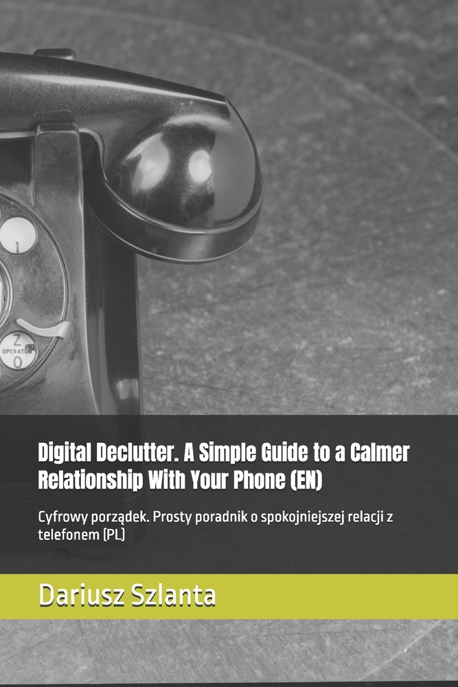 Digital Declutter. A Simple Guide to a Calmer Relationship With Your Phone (EN): Cyfrowy porządek. Prosty poradnik o spokojniejszej relacji z tel cover